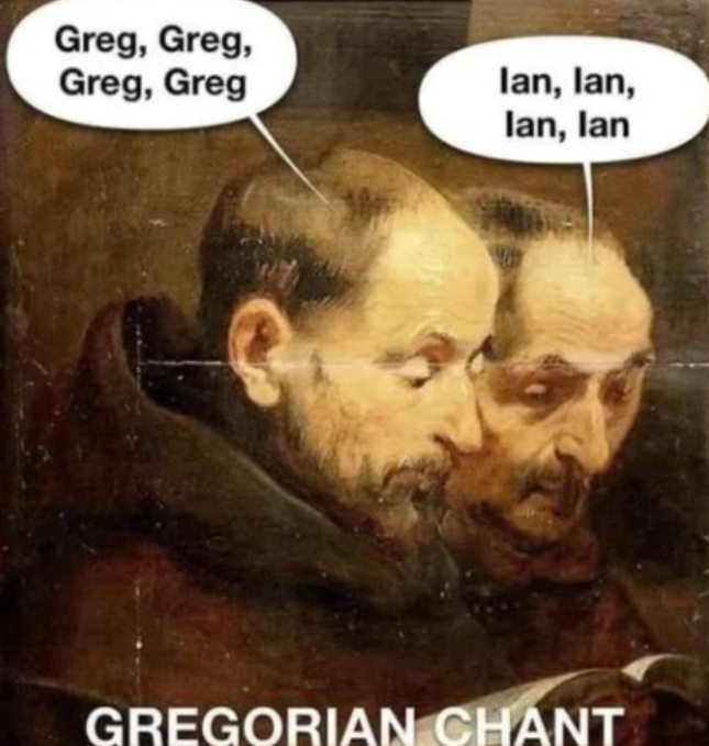 Greg, Greg, Greg, Greg lan, lan, lan, lan GREGORIAN CHANT