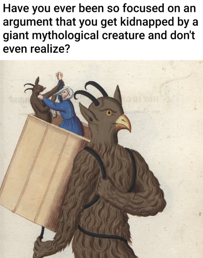 Have you ever been so focused on an argument that you get kidnapped by a giant mythological creature and don't even realize?