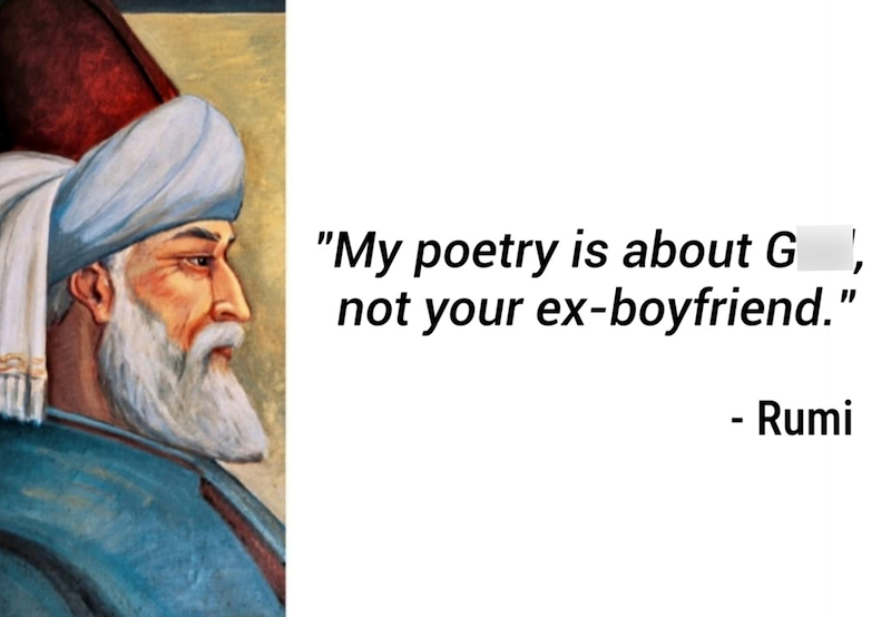 "My poetry is about G not your ex-boyfriend." - Rumi