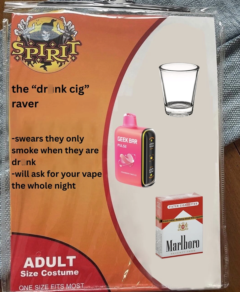 SPIRIT the "drunk cig" raver -swears they only smoke when they are drunk -will ask for your vape the whole night GEEK BAR PULSE 100 inn 100 ADULT Size Costume ONE SIZE FITS MOST FILTER CIGARETTES mean safer. Nothing about this cigarett Marlboro SEVENTY-TWOS