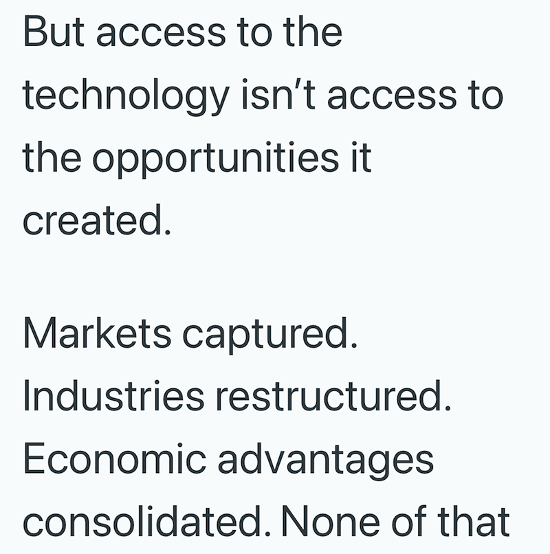 But access to the technology isn't access to the opportunities it created. Markets captured. Industries restructured. Economic advantages consolidated. None of that
