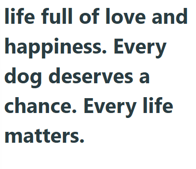 life full of love and happiness. Every dog deserves a chance. Every life matters.