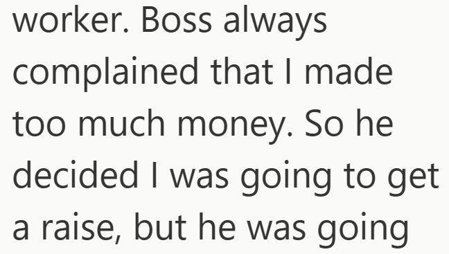 worker. Boss always complained that I made too much money. So he decided I was going to get a raise, but he was going.