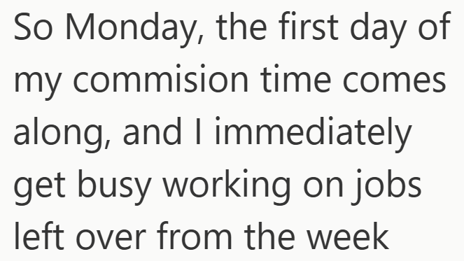 So Monday, the first day of my commision time comes along, and I immediately get busy working on jobs left over from the week