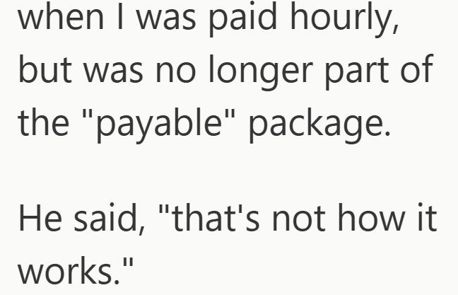 when I was paid hourly, but was no longer part of the "payable" package. He said, "that's not how it works."