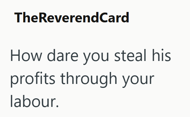 TheReverendCard How dare you steal his profits through your labour.