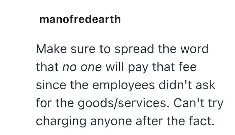 manofredearth Make sure to spread the word that no one will pay that fee since the employees didn't ask for the goods/services. Can't try charging anyone after the fact.