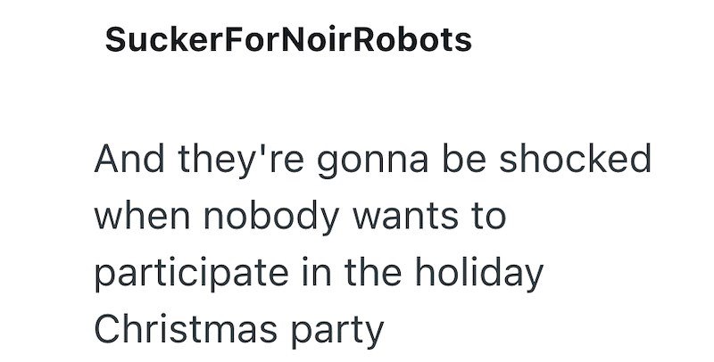SuckerForNoirRobots And they're gonna be shocked when nobody wants to participate in the holiday Christmas party