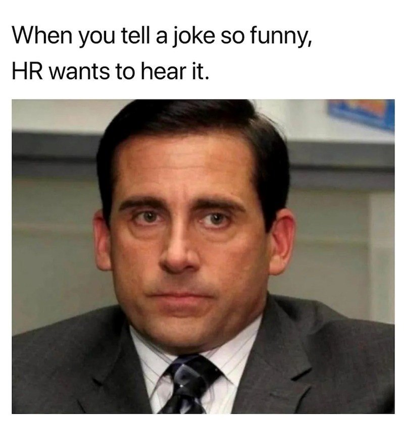 When you tell a joke so funny, HR wants to hear it.