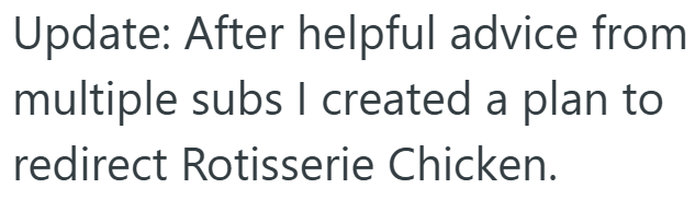 Update: After helpful advice from multiple subs I created a plan to redirect Rotisserie Chicken.