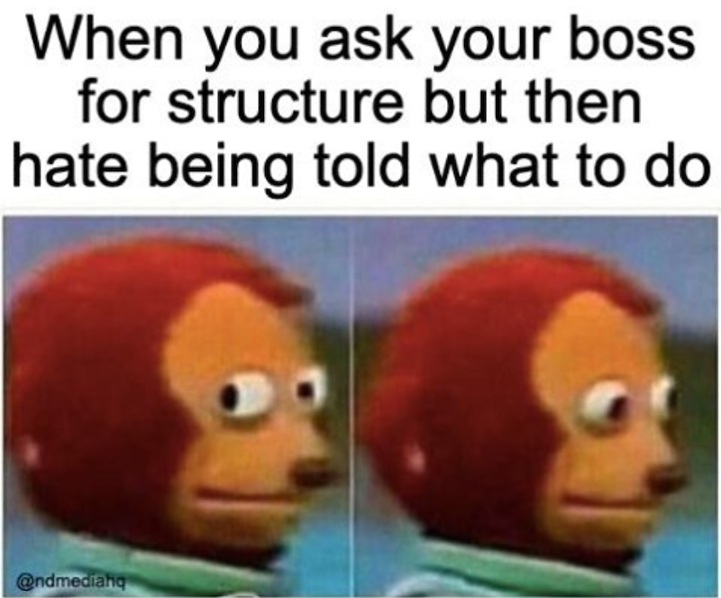 When you ask your boss for structure but then hate being told what to do @ndmediahq