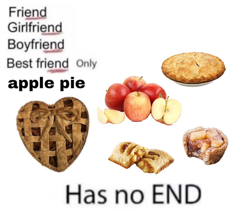 Friend Girlfriend Boyfriend Best friend Only apple pie Has no END