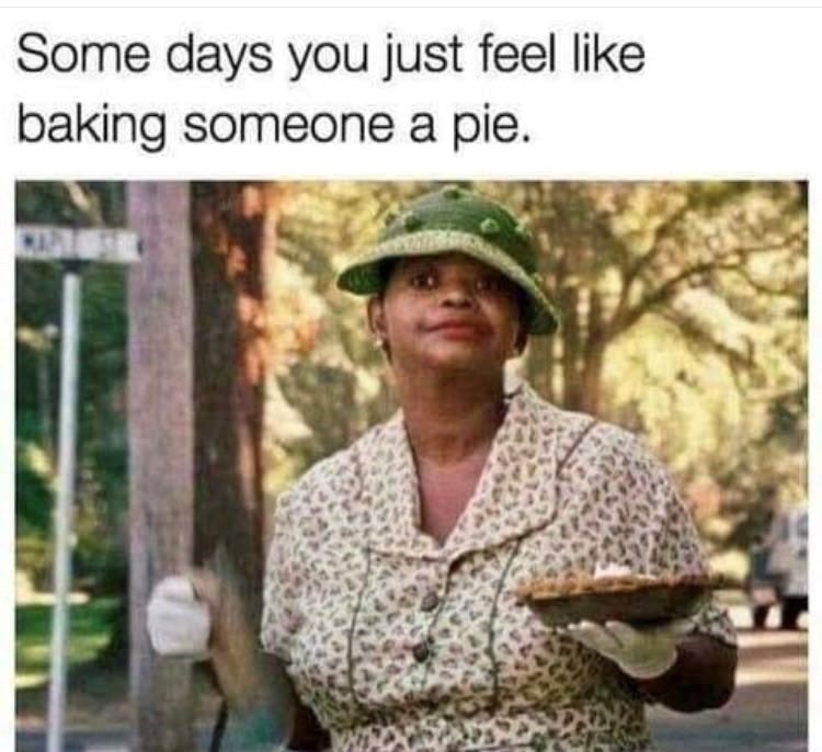 Some days you just feel like baking someone a pie.