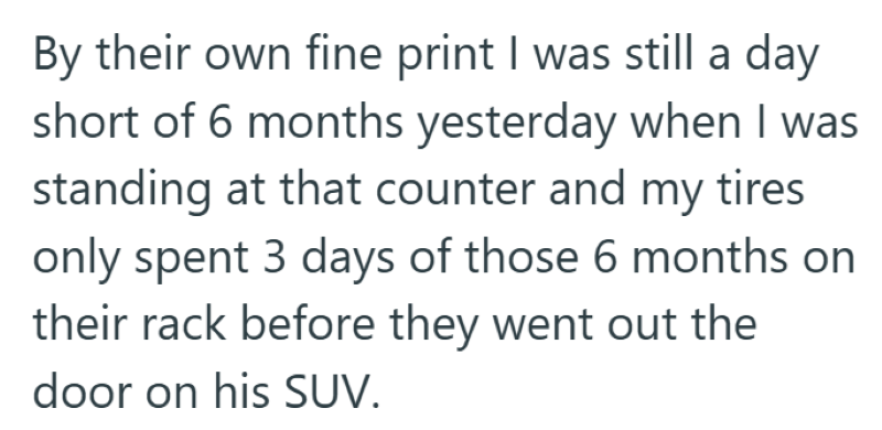 By their own fine print I was still a day short of 6 months yesterday when I was standing at that counter and my tires only spent 3 days of those 6 months on their rack before they went out the door on his SUV.