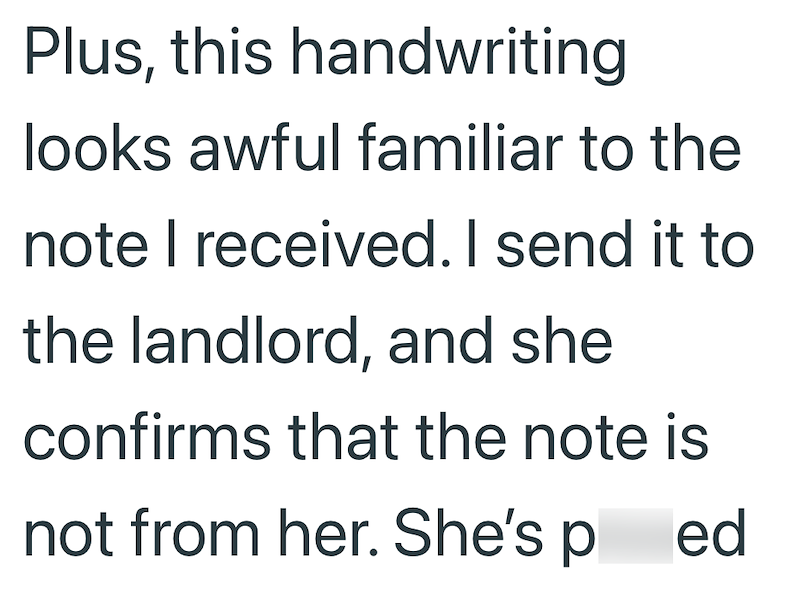 Plus, this handwriting looks awful familiar to the note I received. I send it to the landlord, and she confirms that the note is not from her. She's ped