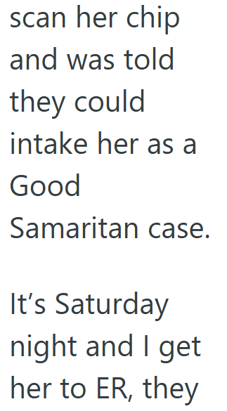 scan her chip and was told they could intake her as a Good Samaritan case. It's Saturday night and I get her to ER, they