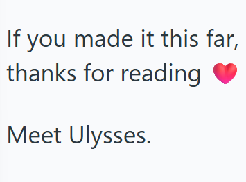 If you made it this far, thanks for reading ♥ Meet Ulysses.