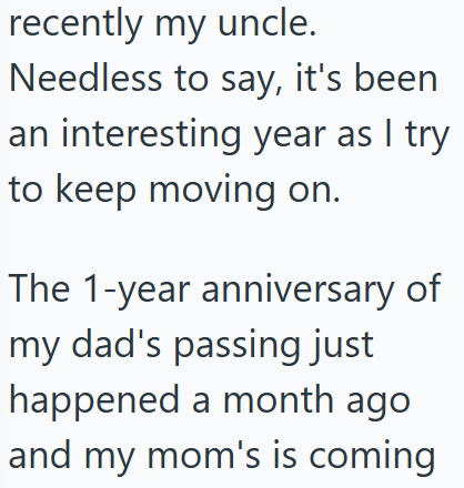 recently my uncle. Needless to say, it's been an interesting year as I try to keep moving on. The 1-year anniversary of my dad's passing just happened a month ago and my mom's is coming