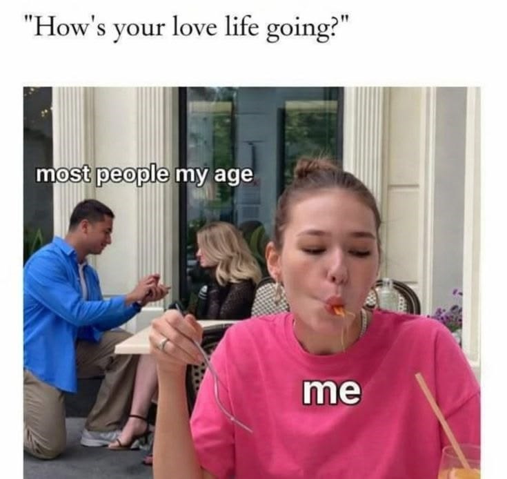 "How's your love life going?" most people my age me