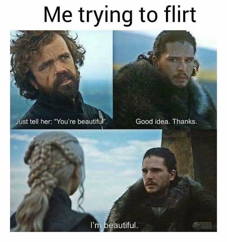 Me trying to flirt Just tell her: "You're beautiful". Good idea. Thanks. I'm beautiful. & CLDE