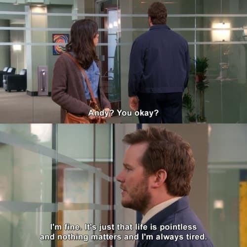Andy? You okay? I'm fine. It's just that life is pointless and nothing matters and I'm always tired.