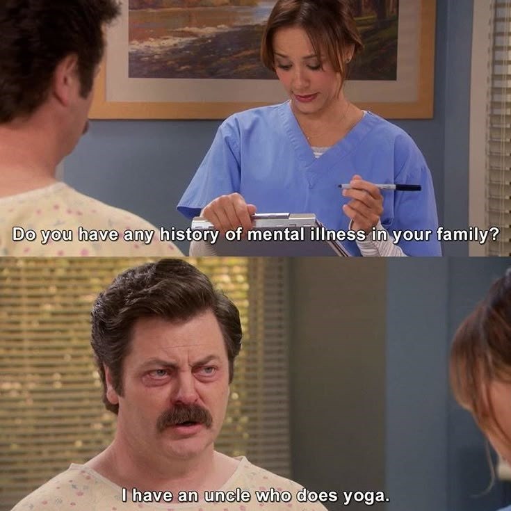 Do you have any history of mental illness in your family? I have an uncle who does yoga.