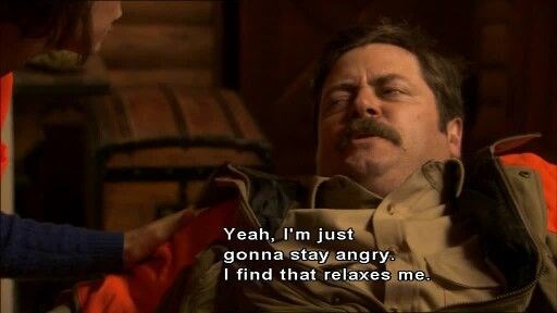 Yeah, I'm just gonna stay angry. I find that relaxes me.