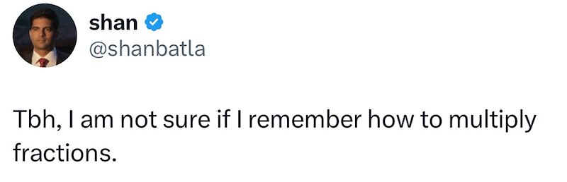 shan @shanbatla Tbh, I am not sure if I remember how to multiply fractions.