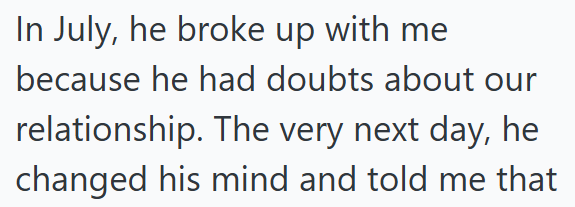 In July, he broke up with me because he had doubts about our relationship. The very next day, he changed his mind and told me that