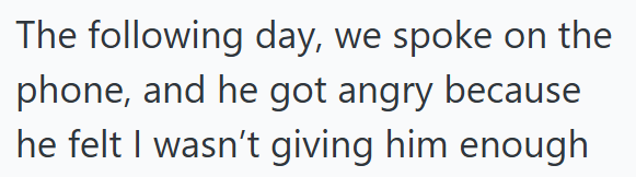 The following day, we spoke on the phone, and he got angry because he felt I wasn't giving him enough