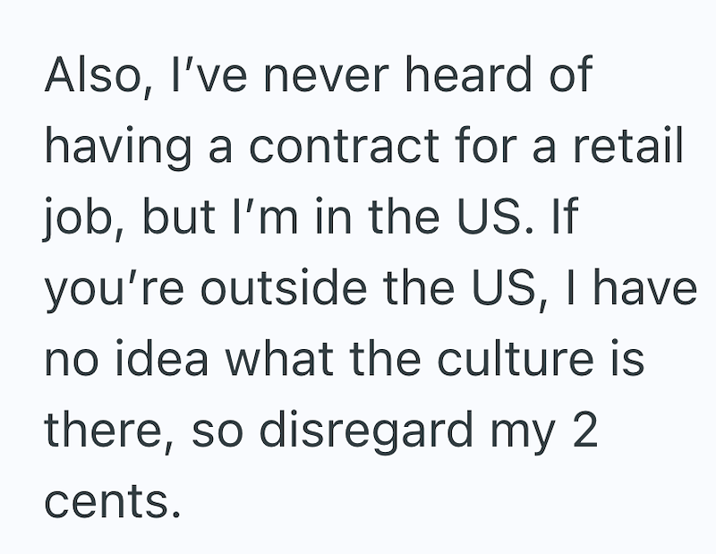 Also, I've never heard of having a contract for a retail job, but I'm in the US. If you're outside the US, I have no idea what the culture is there, so disregard my 2 cents.