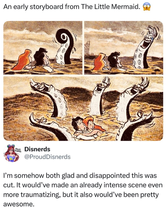 An early storyboard from The Little Mermaid. DISWERS FROUD Disnerds @ProudDisnerds I'm somehow both glad and disappointed this was cut. It would've made an already intense scene even more traumatizing, but it also would've been pretty awesome.