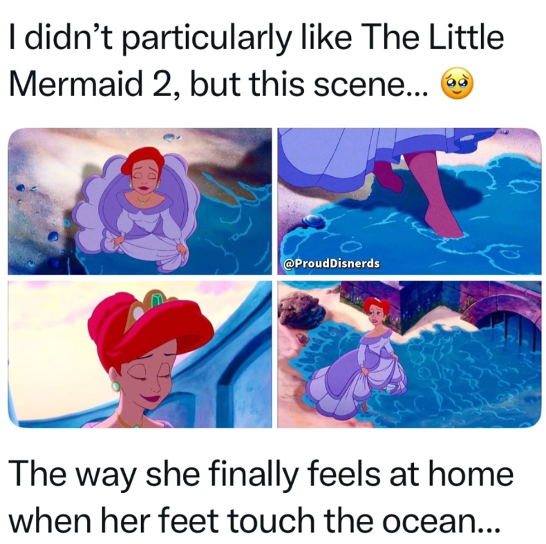 I didn't particularly like The Little Mermaid 2, but this scene... 69 @ProudDisnerds The way she finally feels at home when her feet touch the ocean...