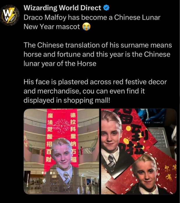 W W DIRECT Wizarding World Direct Draco Malfoy has become a Chinese Lunar New Year mascot The Chinese translation of his surname means horse and fortune and this year is the Chinese lunar year of the Horse His face is plastered across red festive decor and merchandise, cou can even find it displayed in shopping mall! 14 德拉科里纳万福 钠 魔法觉醒招百财 um