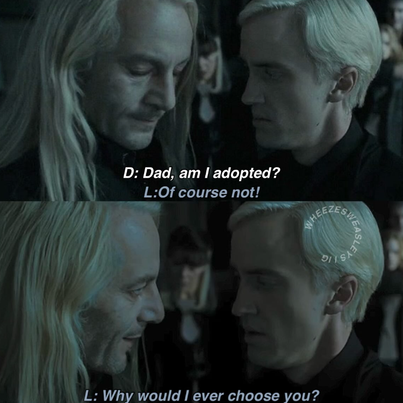 D: Dad, am I adopted? L:Of course not! WHEE NSWEASLER 51 L: Why would I ever choose you?