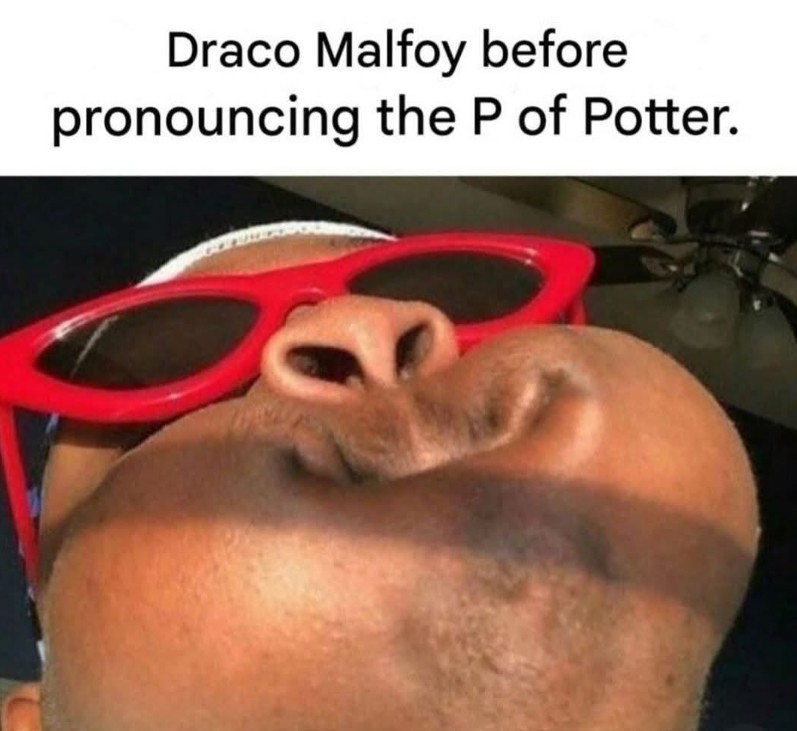 Draco Malfoy before pronouncing the P of Potter.
