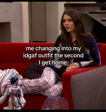 me changing into my idgaf outfit the second I get home