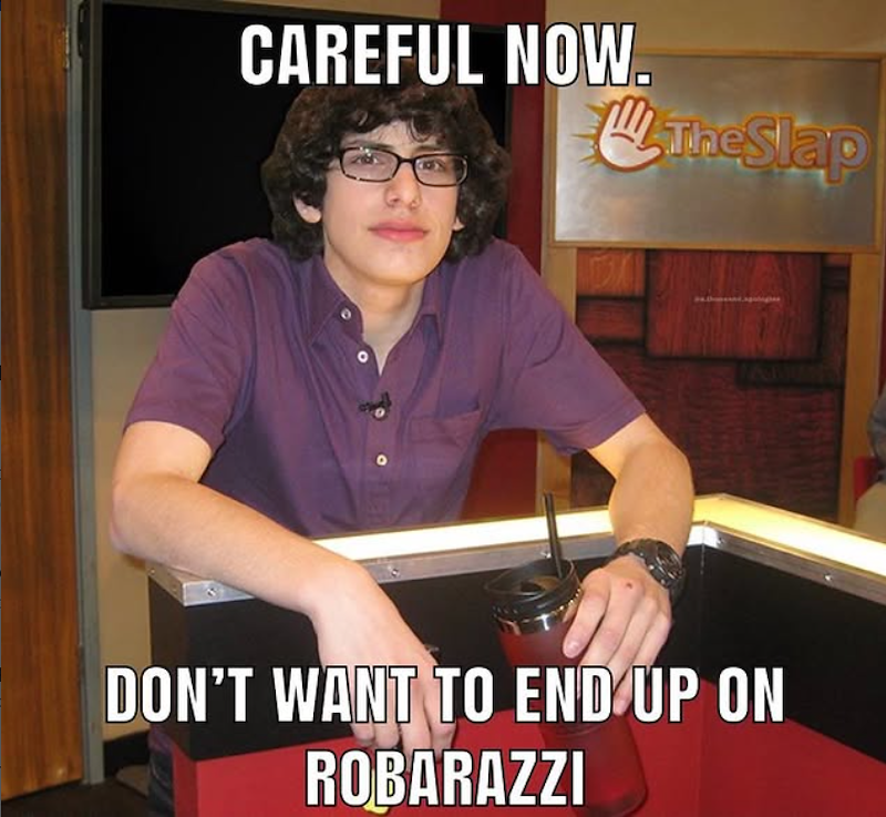 CAREFUL NOW. TheSlap DON'T WANT TO END UP ON ROBARAZZI