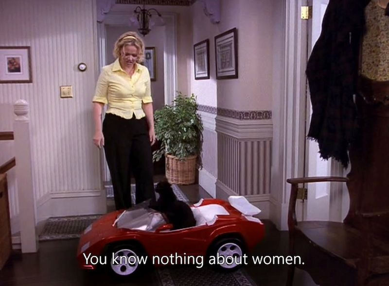 You know nothing about women.