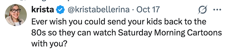 krista @kristabellerina • Oct 17 Ever wish you could send your kids back to the ... 80s so they can watch Saturday Morning Cartoons with you?