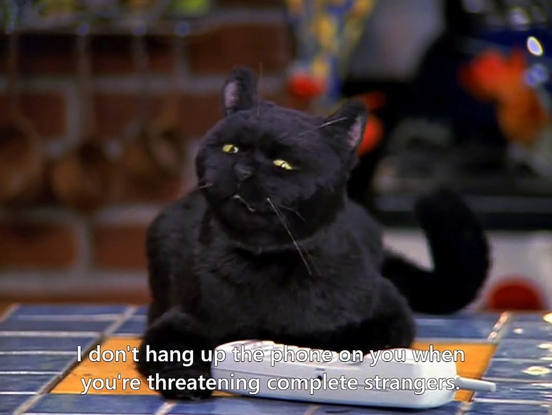 I don't hang up the phone on you when you're threatening complete strangers.