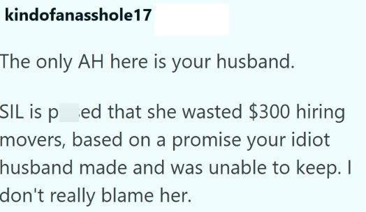 kindofanasshole17 The only AH here is your husband. SIL is ped that she wasted $300 hiring movers, based on a promise your idiot husband made and was unable to keep. I don't really blame her.