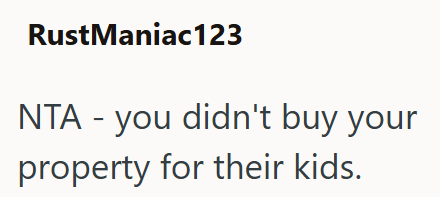 RustManiac123 NTA - you didn't buy your property for their kids.