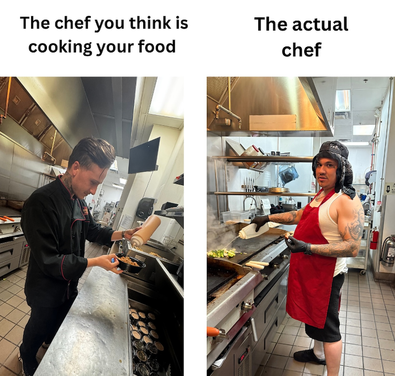 The chef you think is cooking your food The actual chef