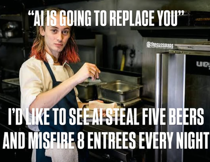 "AI IS GOING TO REPLACE YOU" @thesussmans ue I'D LIKE TO SEE AI STEAL FIVE BEERS AND MISFIRE 8 ENTREES EVERY NIGHT