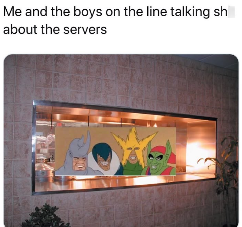 Me and the boys on the line talking sh about the servers