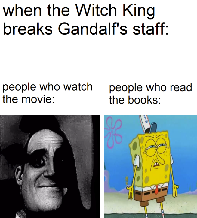 when the Witch King breaks Gandalf's staff: people who watch the movie: people who read the books: se