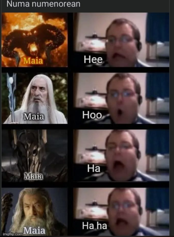 Numa numenorean Maia Hee Maia Hoo Ha Maia Ha ha Maia imaflip.com