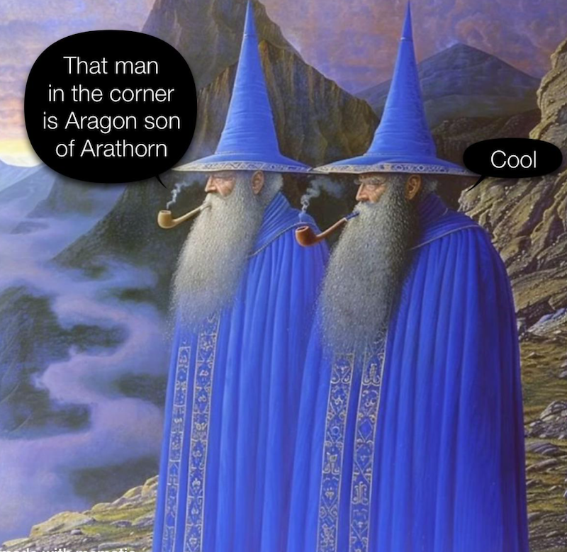 That man in the corner is Aragon son of Arathorn Cool