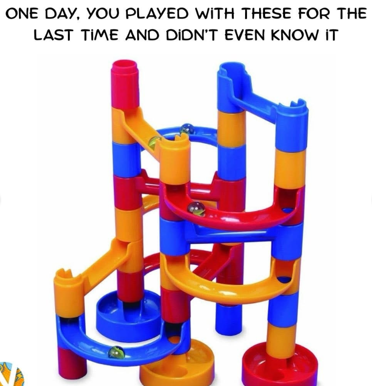 ONE DAY, YOU PLAYED WITH THESE FOR THE LAST TIME AND DIDN'T EVEN KNOW IT
